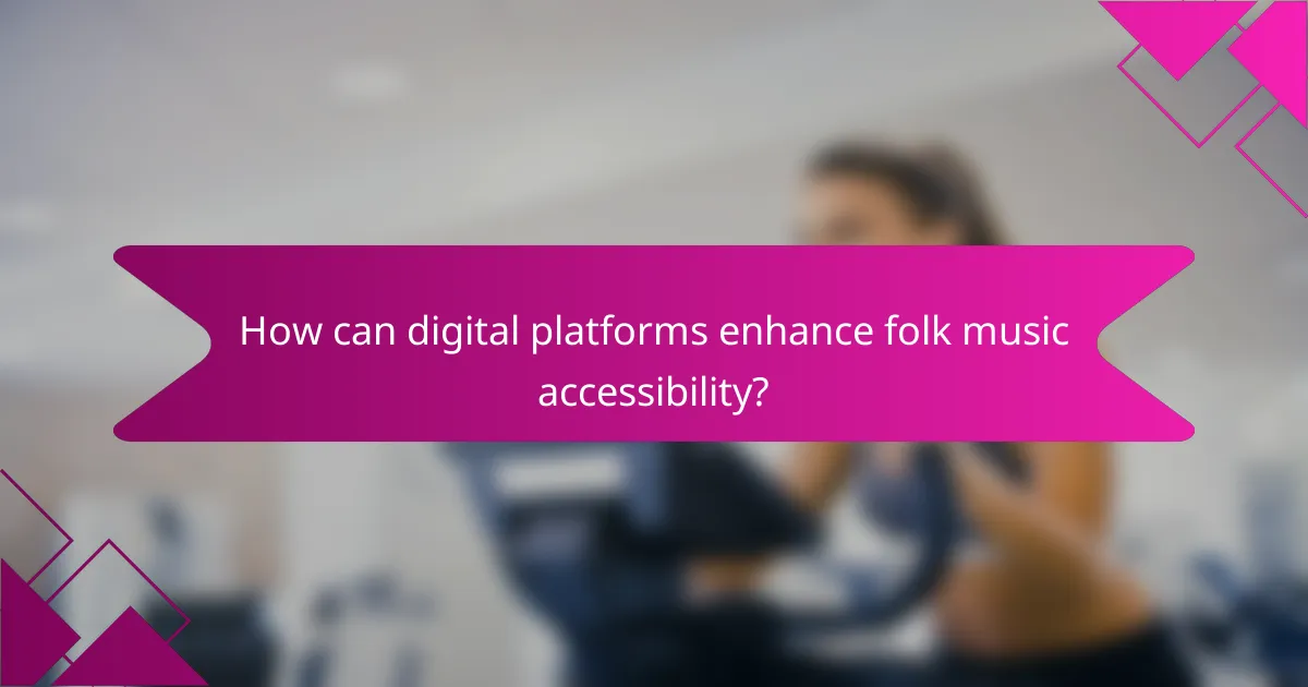 How can digital platforms enhance folk music accessibility?