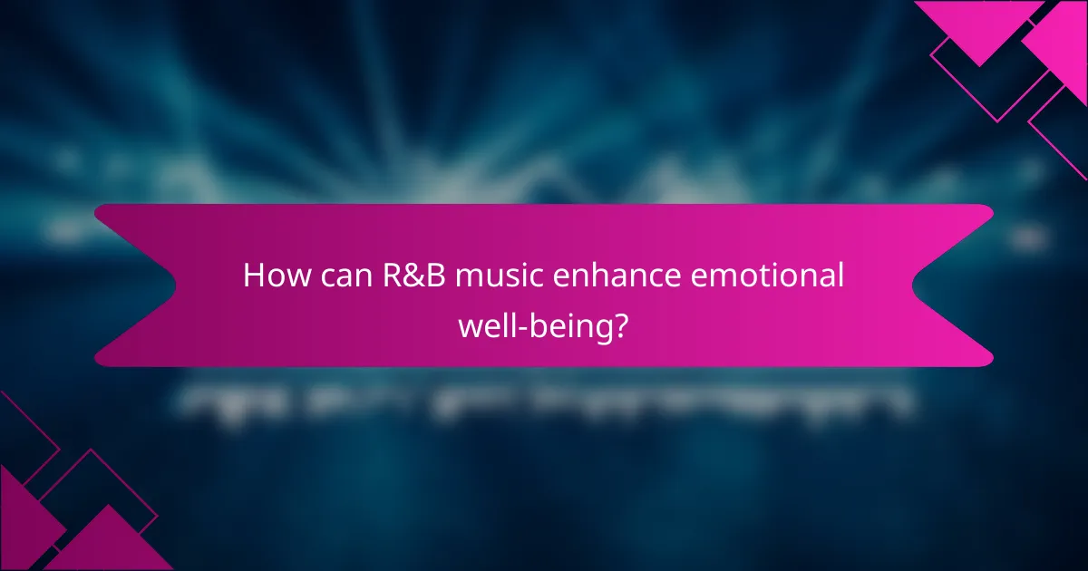 How can R&B music enhance emotional well-being?