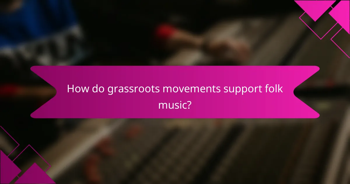How do grassroots movements support folk music?