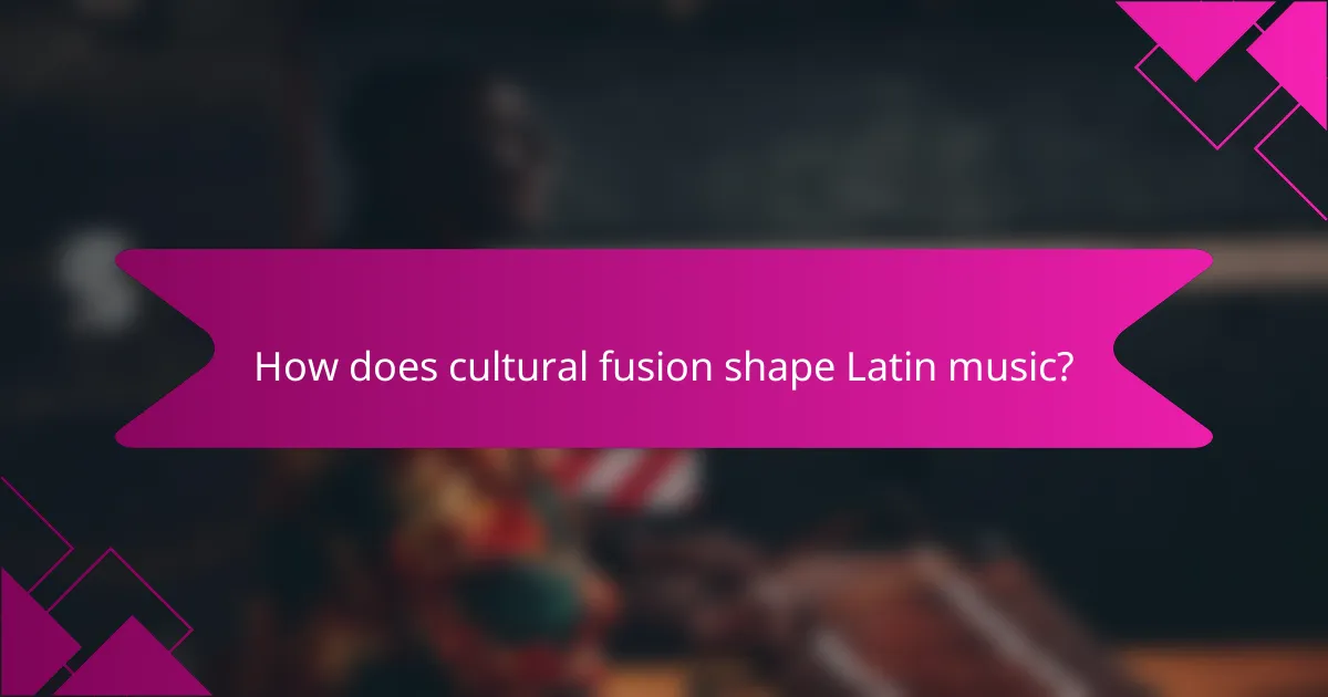 How does cultural fusion shape Latin music?