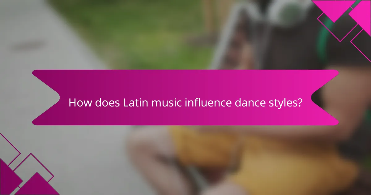How does Latin music influence dance styles?