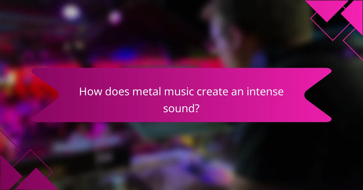 How does metal music create an intense sound?