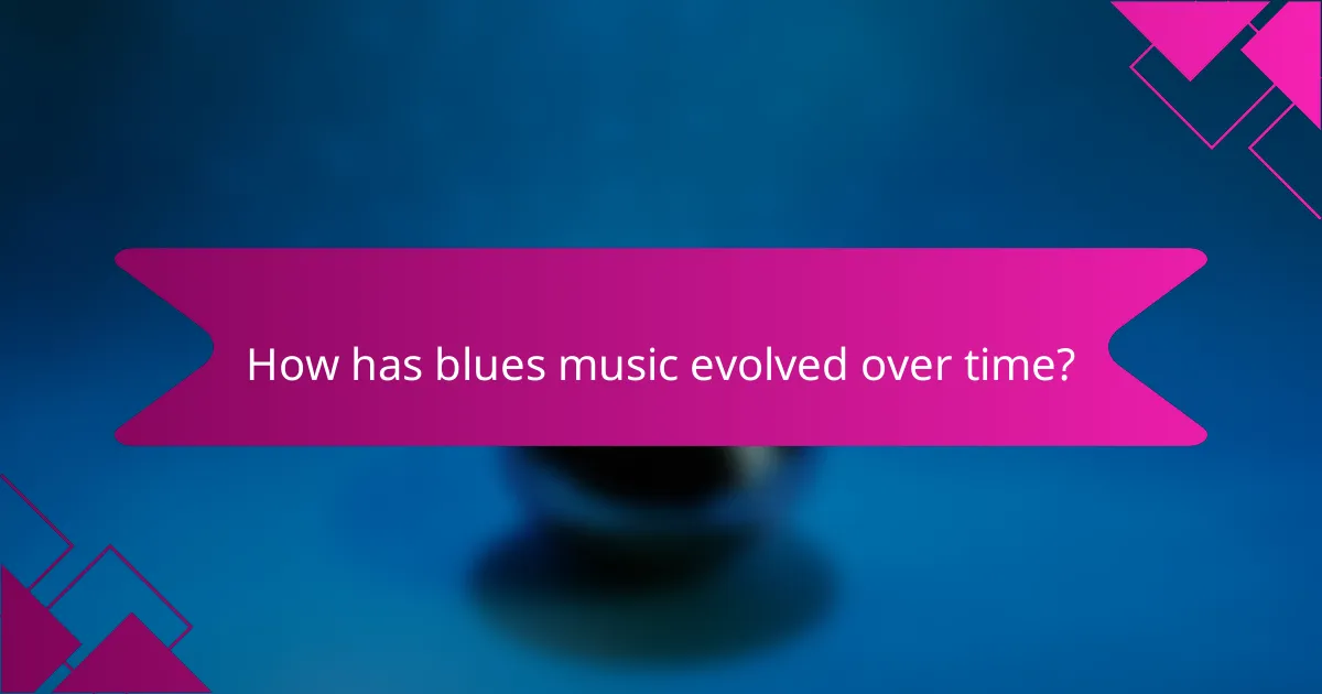 How has blues music evolved over time?