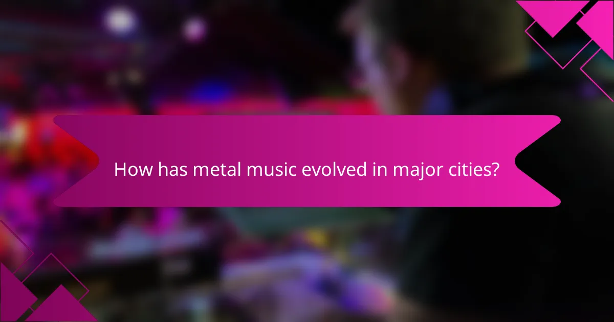 How has metal music evolved in major cities?