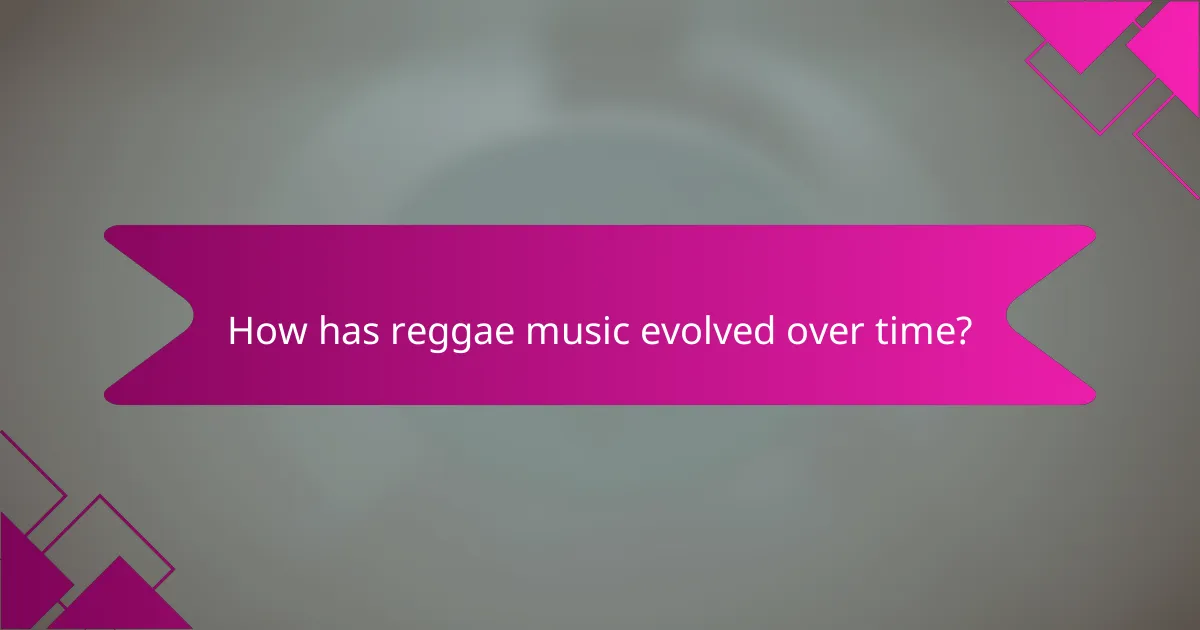 How has reggae music evolved over time?