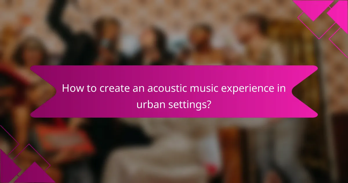 How to create an acoustic music experience in urban settings?