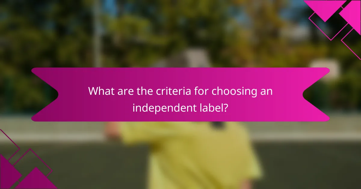 What are the criteria for choosing an independent label?