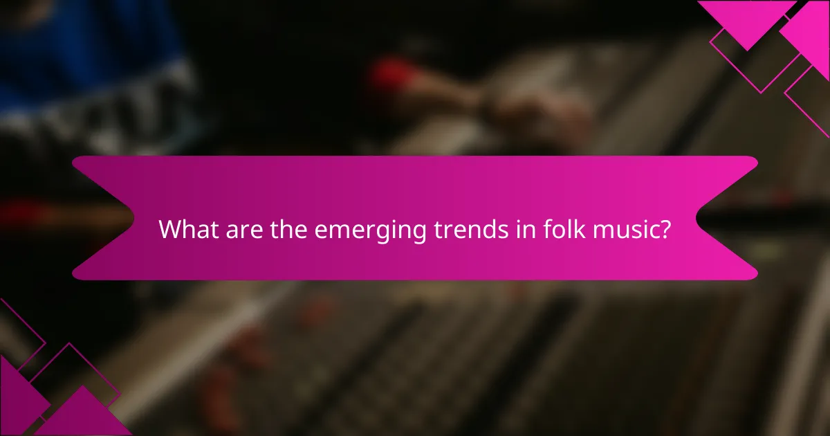 What are the emerging trends in folk music?