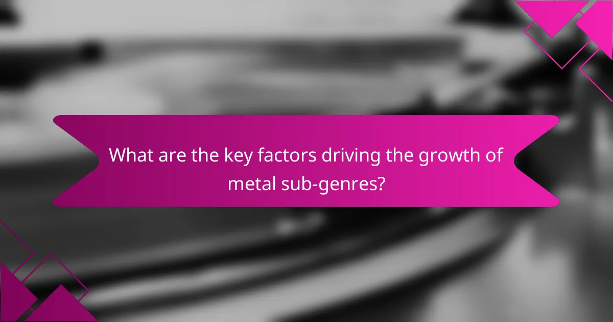 What are the key factors driving the growth of metal sub-genres?