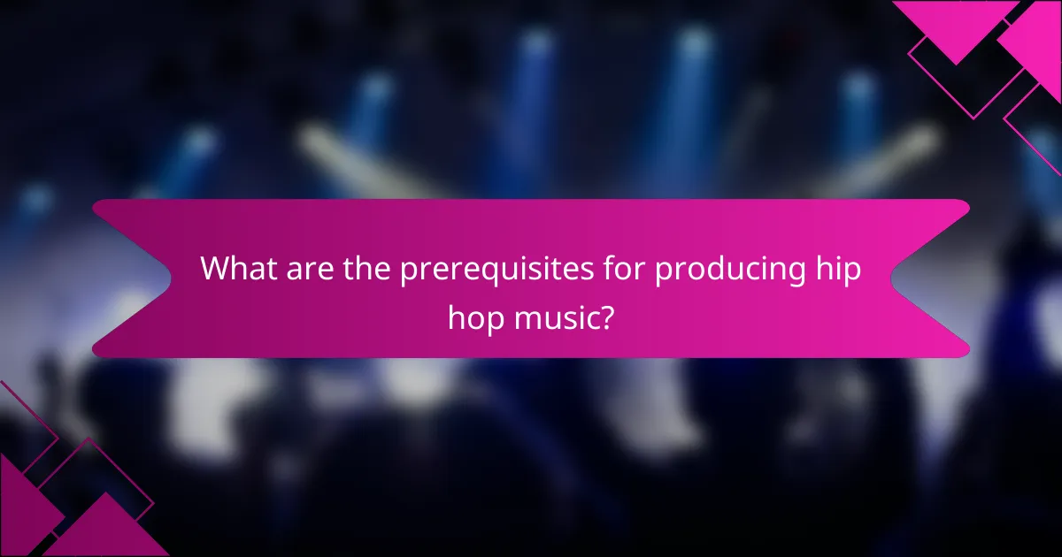 What are the prerequisites for producing hip hop music?