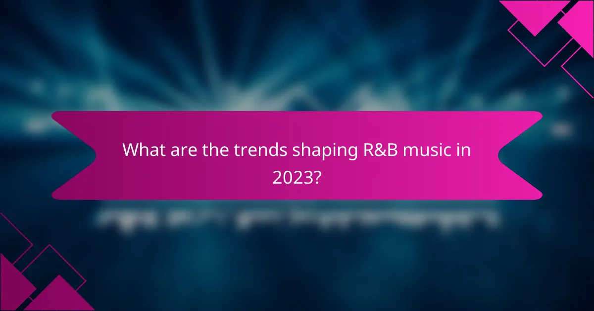 What are the trends shaping R&B music in 2023?