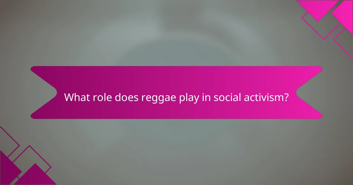 What role does reggae play in social activism?